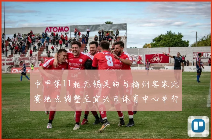 中甲第11轮无锡吴钩与梅州客家比赛地点调整至宜兴市体育中心举行